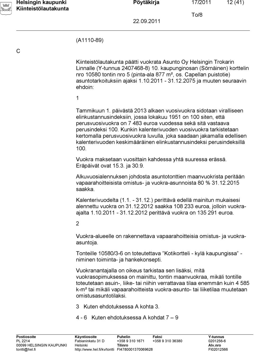 päivästä 2013 alkaen vuosivuokra sidotaan viralliseen elinkustannusindeksiin, jossa lokakuu 1951 on 100 siten, että perusvuosivuokra on 7 483 euroa vuodessa sekä sitä vastaava perusindeksi 100.