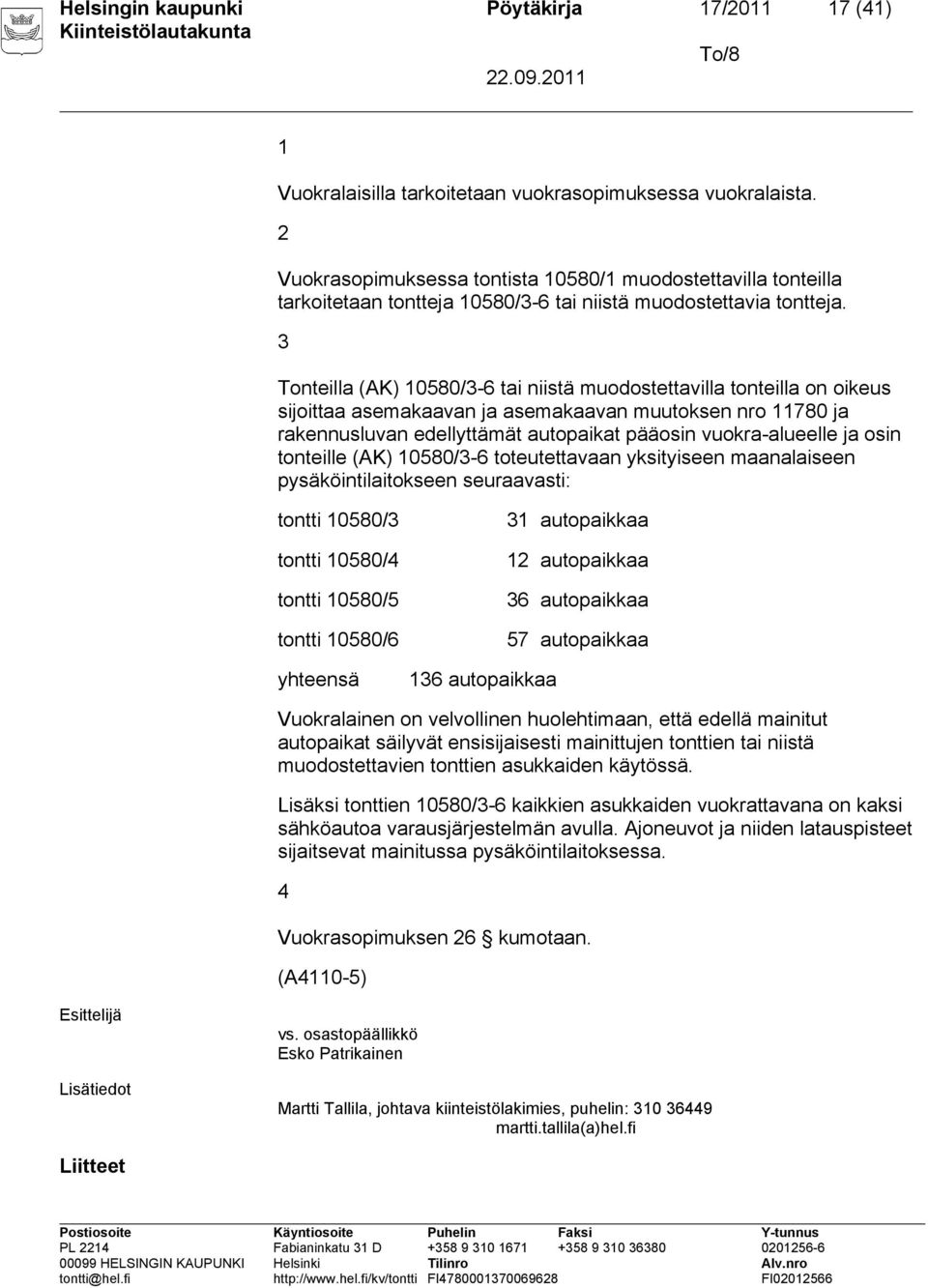 3 Tonteilla (AK) 10580/3-6 tai niistä muodostettavilla tonteilla on oikeus sijoittaa asemakaavan ja asemakaavan muutoksen nro 11780 ja rakennusluvan edellyttämät autopaikat pääosin vuokra-alueelle ja