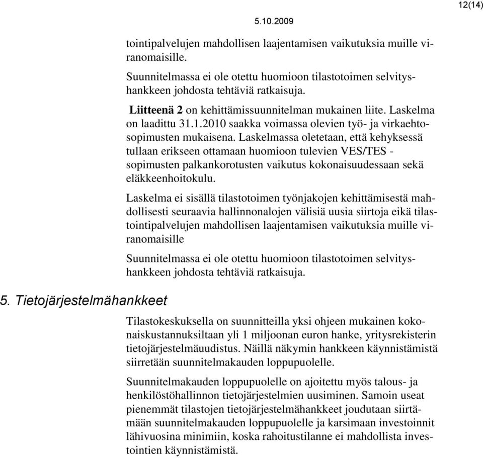 tullaan erikseen ottamaan huomioon tulevien VES/TES - sopimusten palkankorotusten vaikutus kokonaisuudessaan sekä eläkkeenhoitokulu Laskelma ei sisällä tilastotoimen työnjakojen kehittämisestä