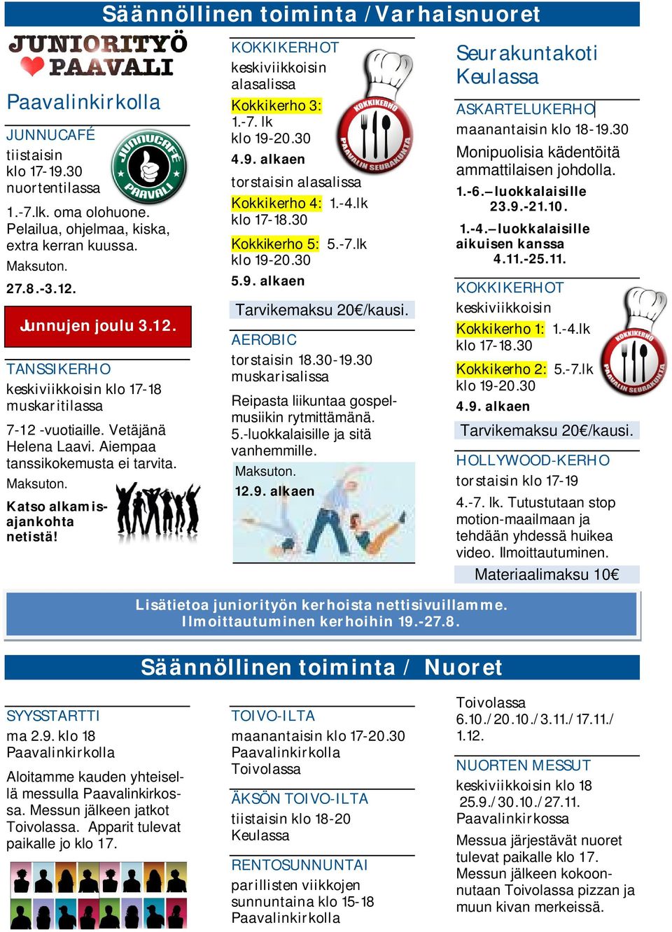 KOKKIKERHOT keskiviikkoisin alasalissa Kokkikerho 3: 1.-7. lk klo 19-20.30 4.9. alkaen torstaisin alasalissa Kokkikerho 4: 1.-4.lk klo 17-18.30 Kokkikerho 5: 5.-7.lk klo 19-20.30 5.9. alkaen Tarvikemaksu 20 /kausi.