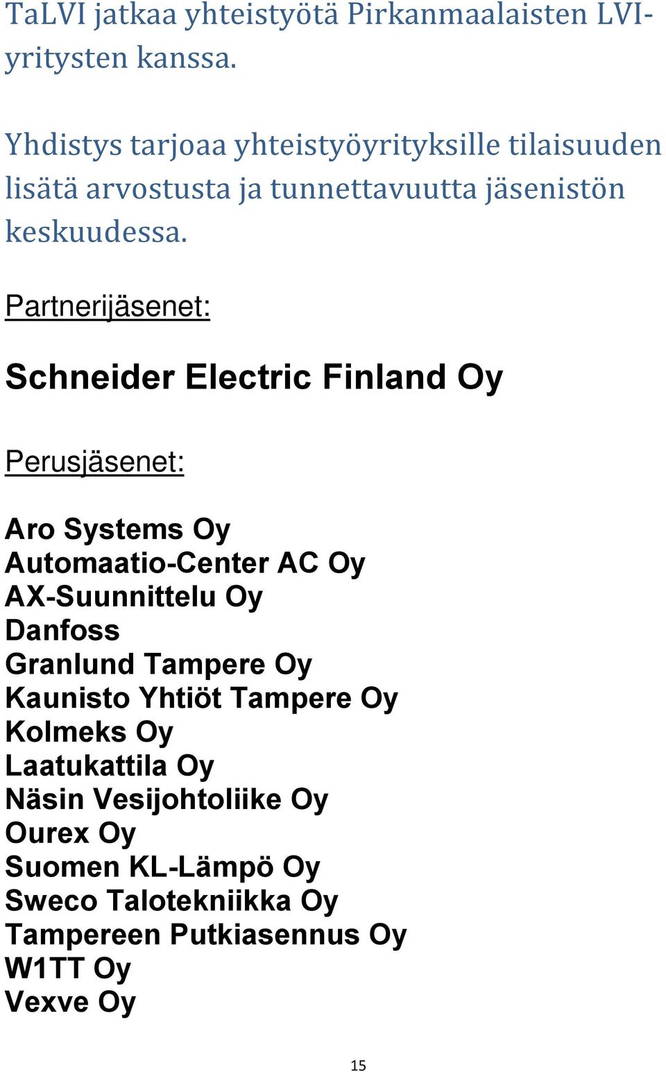 Partnerijäsenet: Schneider Electric Finland Oy Perusjäsenet: Aro Systems Oy Automaatio-Center AC Oy AX-Suunnittelu Oy