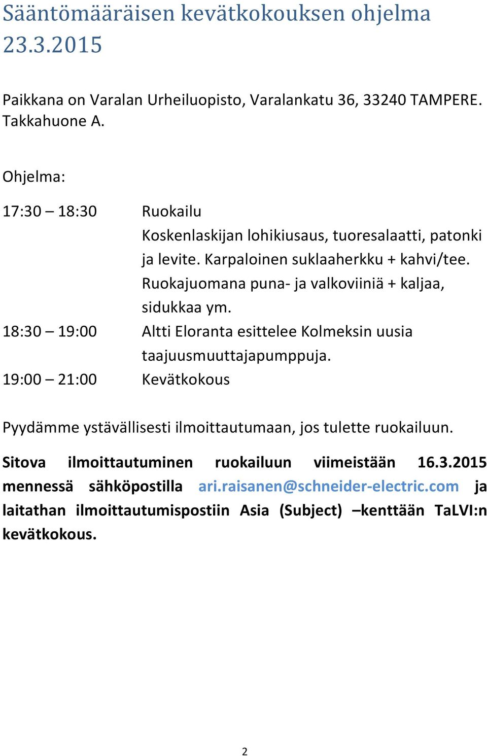 Ruokajuomana puna- ja valkoviiniä + kaljaa, sidukkaa ym. 18:30 19:00 Altti Eloranta esittelee Kolmeksin uusia taajuusmuuttajapumppuja.