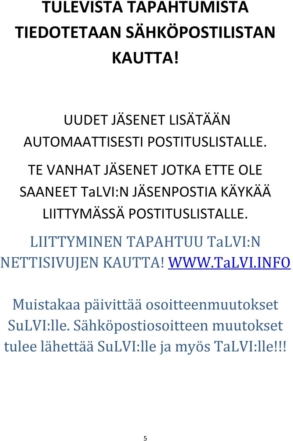 TE VANHAT JÄSENET JOTKA ETTE OLE SAANEET TaLVI:N JÄSENPOSTIA KÄYKÄÄ LIITTYMÄSSÄ POSTITUSLISTALLE.