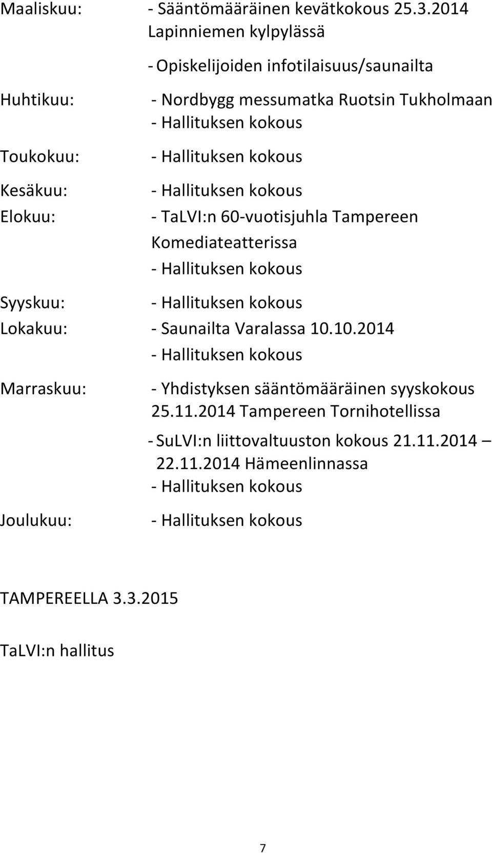 messumatka Ruotsin Tukholmaan - TaLVI:n 60-vuotisjuhla Tampereen Komediateatterissa Syyskuu: Lokakuu: - Saunailta Varalassa 10.