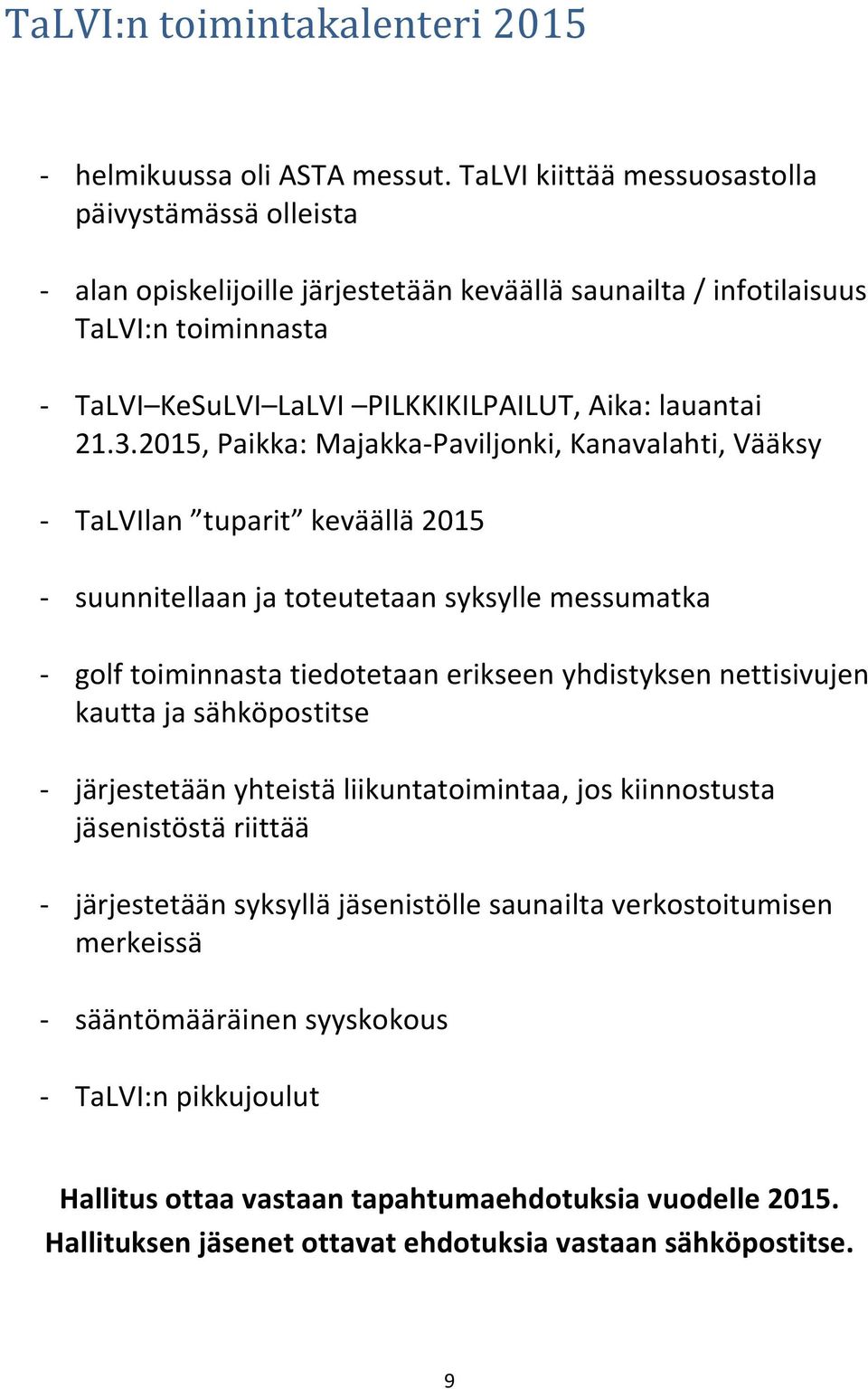 3.2015, Paikka: Majakka-Paviljonki, Kanavalahti, Vääksy - TaLVIlan tuparit keväällä 2015 - suunnitellaan ja toteutetaan syksylle messumatka - golf toiminnasta tiedotetaan erikseen yhdistyksen