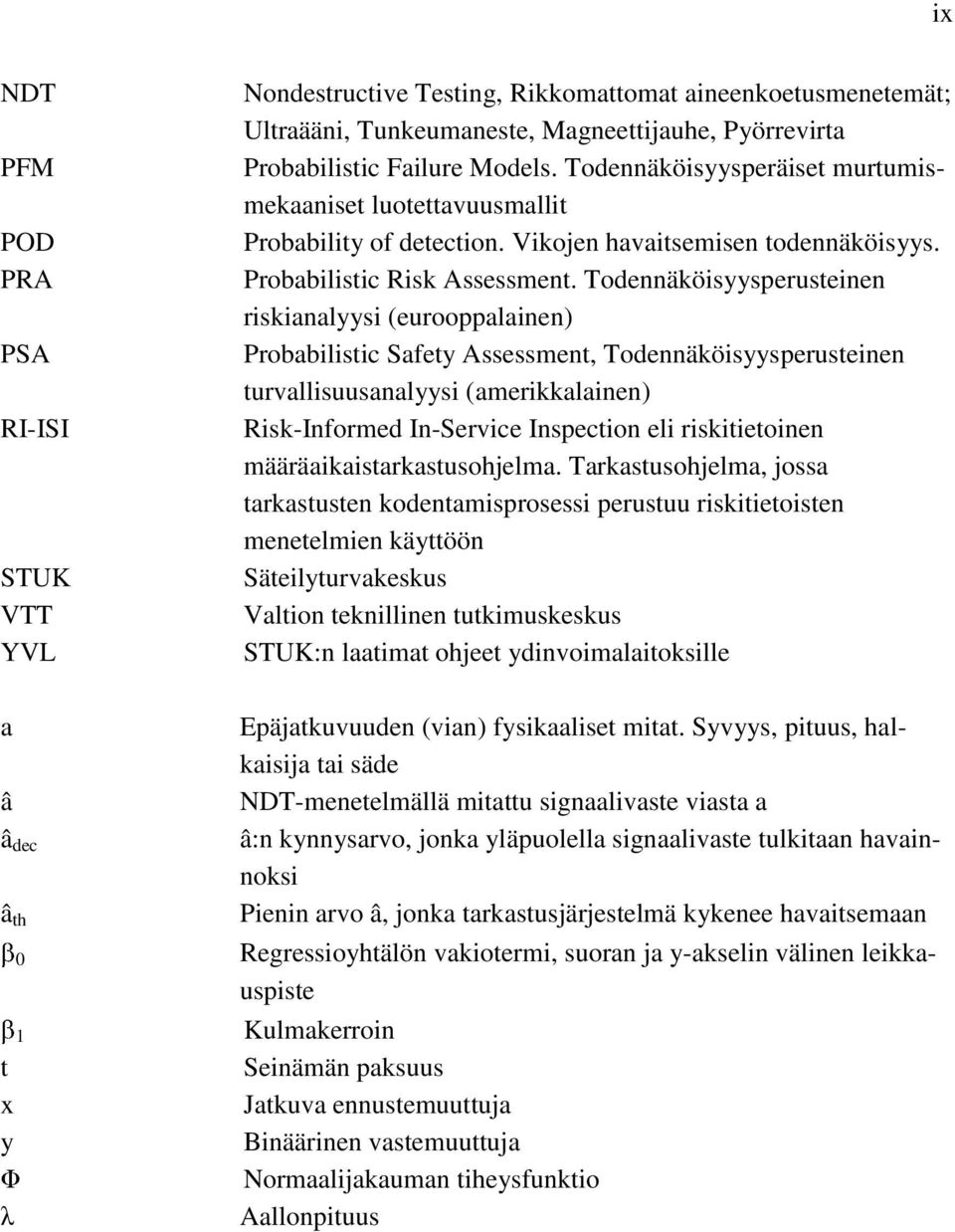 Todennäköisyysperusteinen riskianalyysi (eurooppalainen) Probabilistic Safety Assessment, Todennäköisyysperusteinen turvallisuusanalyysi (amerikkalainen) Risk-Informed In-Service Inspection eli