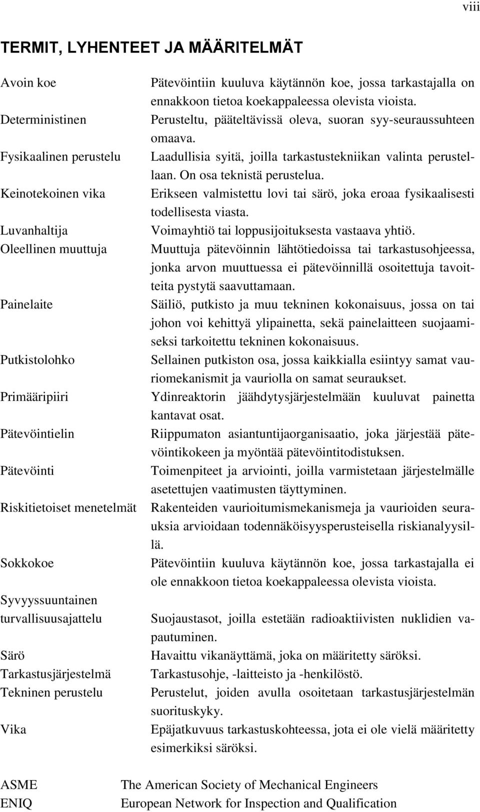 ennakkoon tietoa koekappaleessa olevista vioista. Perusteltu, pääteltävissä oleva, suoran syy-seuraussuhteen omaava. Laadullisia syitä, joilla tarkastustekniikan valinta perustellaan.