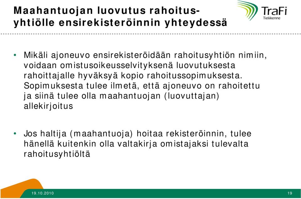 Sopimuksesta tulee ilmetä, että ajoneuvo on rahoitettu ja siinä tulee olla maahantuojan (luovuttajan) allekirjoitus Jos