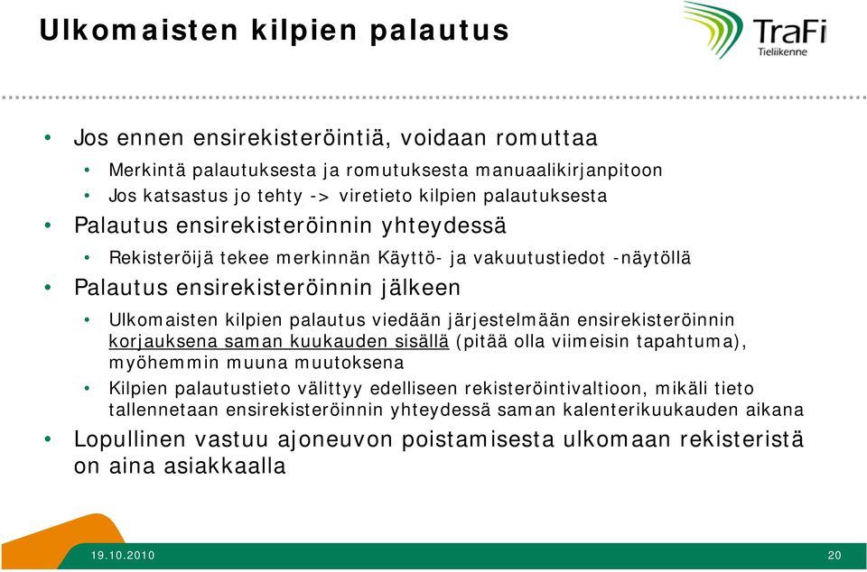 viedään järjestelmään ensirekisteröinnin korjauksena saman kuukauden sisällä (pitää olla viimeisin tapahtuma), myöhemmin muuna muutoksena Kilpien palautustieto välittyy edelliseen