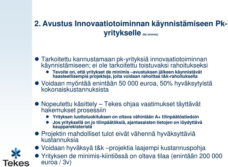 kokonaiskustannuksista Nopeutettu käsittely Tekes ohjaa vaatimukset täyttävät hakemukset prosessiin Yrityksen luottoluokituksen on oltava vähintään A+ tilinpäätöstiedoin Jos yrityksellä on jo