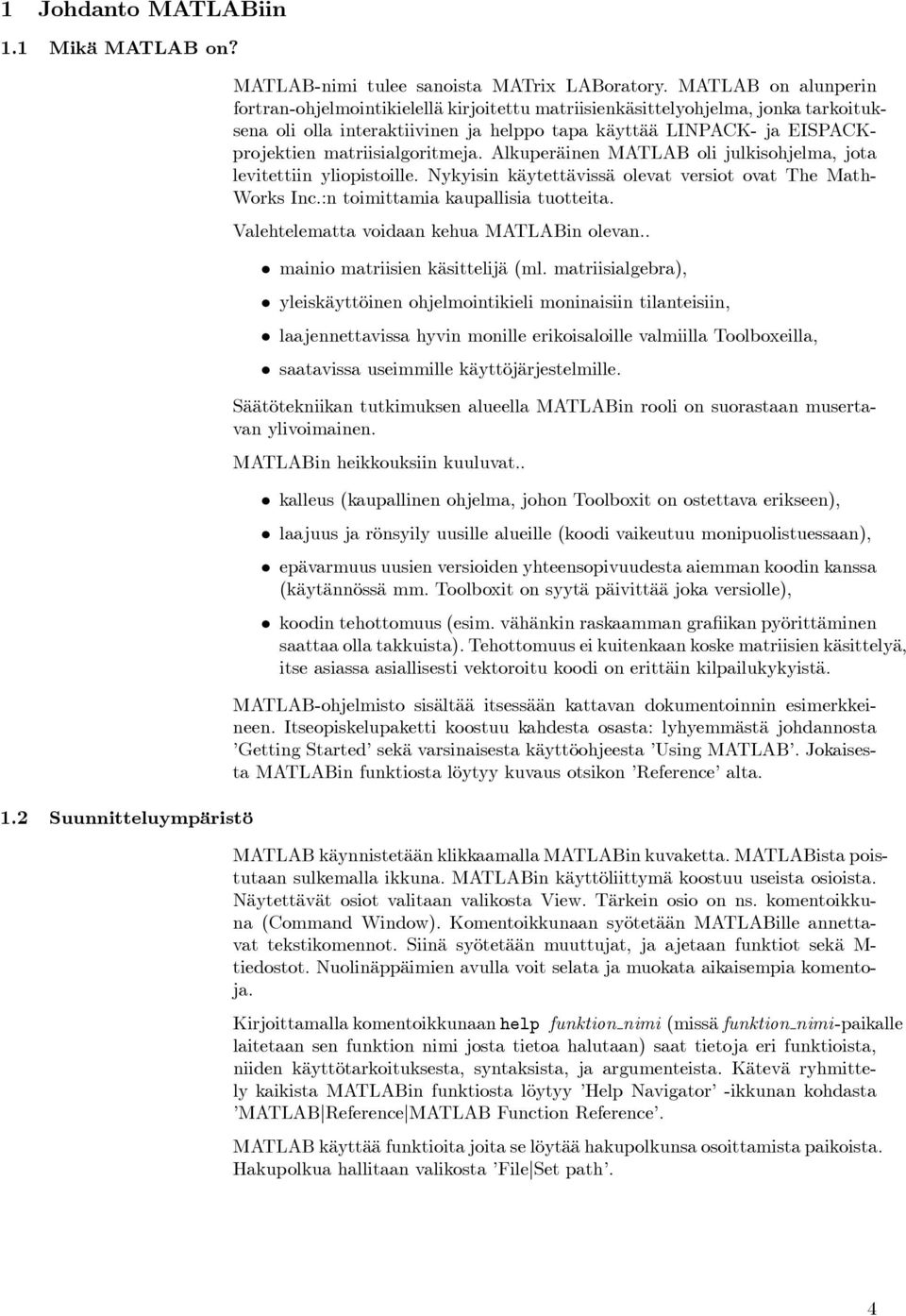 matriisialgoritmeja. Alkuperäinen MATLAB oli julkisohjelma, jota levitettiin yliopistoille. Nykyisin käytettävissä olevat versiot ovat The Math- Works Inc.:n toimittamia kaupallisia tuotteita.