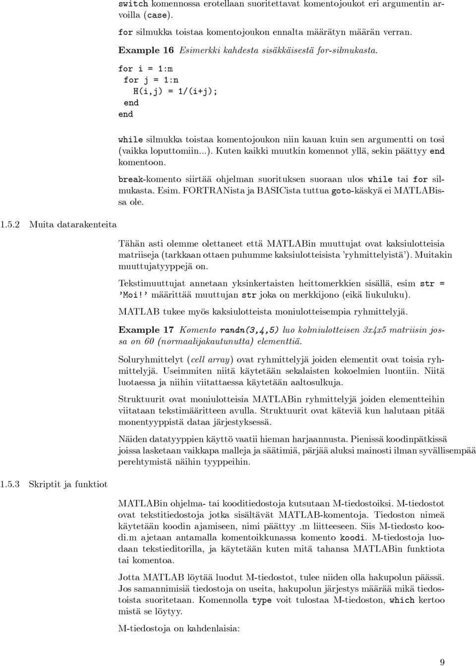 for i = 1:m for j = 1:n H(i,j) = 1/(i+j); end end while silmukka toistaa komentojoukon niin kauan kuin sen argumentti on tosi (vaikka loputtomiin...). Kuten kaikki muutkin komennot yllä, sekin päättyy end komentoon.