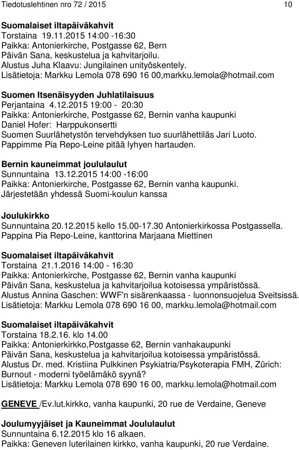 2015 19:00-20:30 Paikka: Antonierkirche, Postgasse 62, Bernin vanha kaupunki Daniel Hofer: Harppukonsertti Suomen Suurlähetystön tervehdyksen tuo suurlähettiläs Jari Luoto.