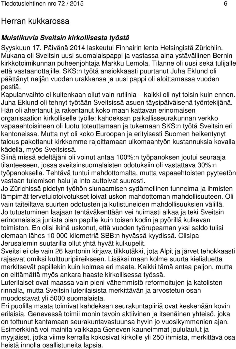 SKS:n työtä ansiokkaasti puurtanut Juha Eklund oli päättänyt neljän vuoden urakkansa ja uusi pappi oli aloittamassa vuoden pestiä.