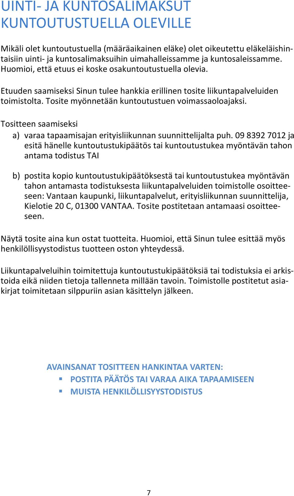 Tosite myönnetään kuntoutustuen voimassaoloajaksi. Tositteen saamiseksi a) varaa tapaamisajan erityisliikunnan suunnittelijalta puh.