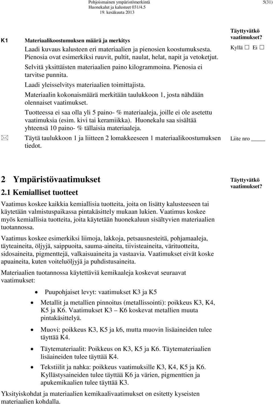 Laadi yleisselvitys materiaalien toimittajista. Materiaalin kokonaismäärä merkitään taulukkoon 1, josta nähdään olennaiset vaatimukset.