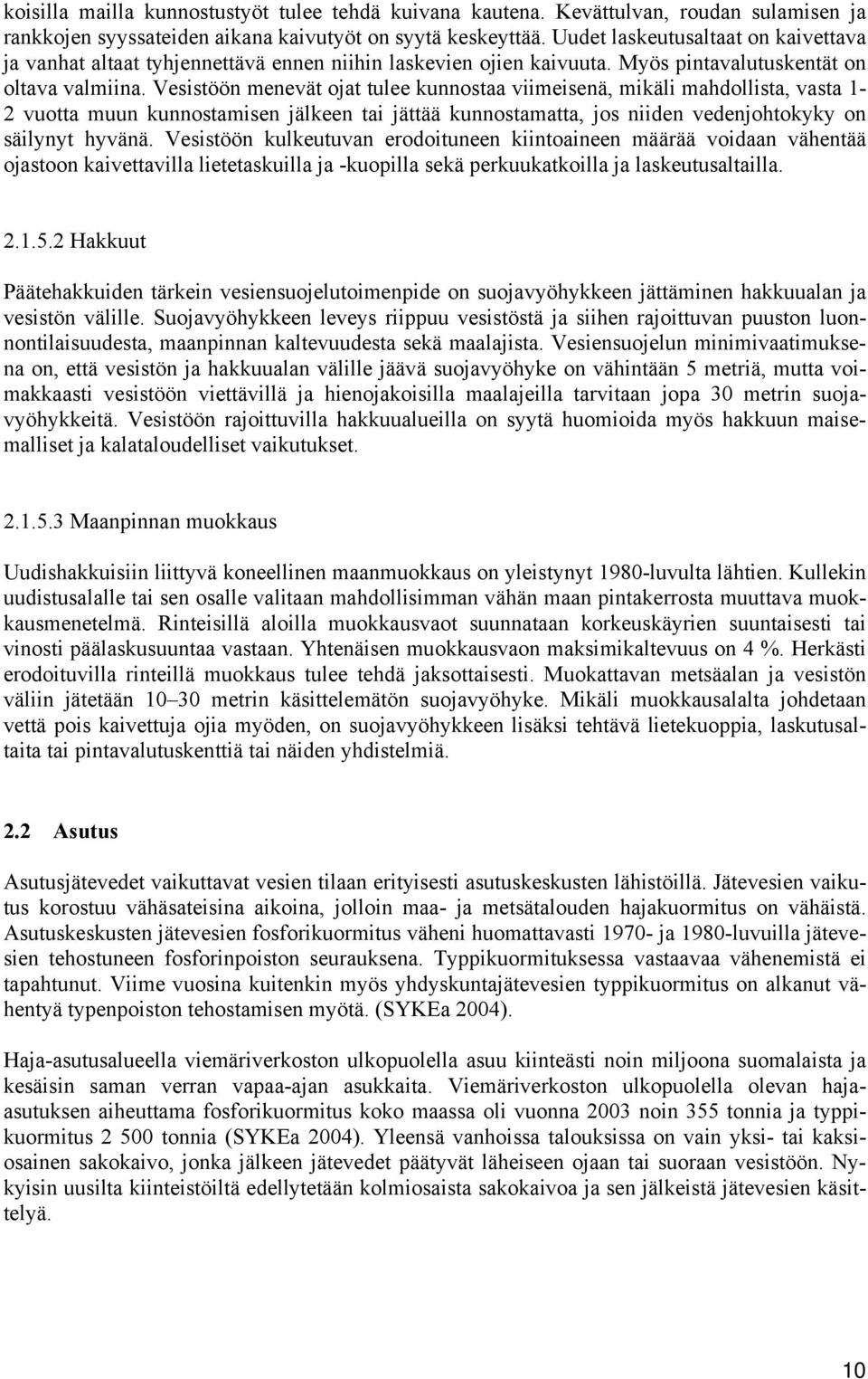 Vesistöön menevät ojat tulee kunnostaa viimeisenä, mikäli mahdollista, vasta 1-2 vuotta muun kunnostamisen jälkeen tai jättää kunnostamatta, jos niiden vedenjohtokyky on säilynyt hyvänä.