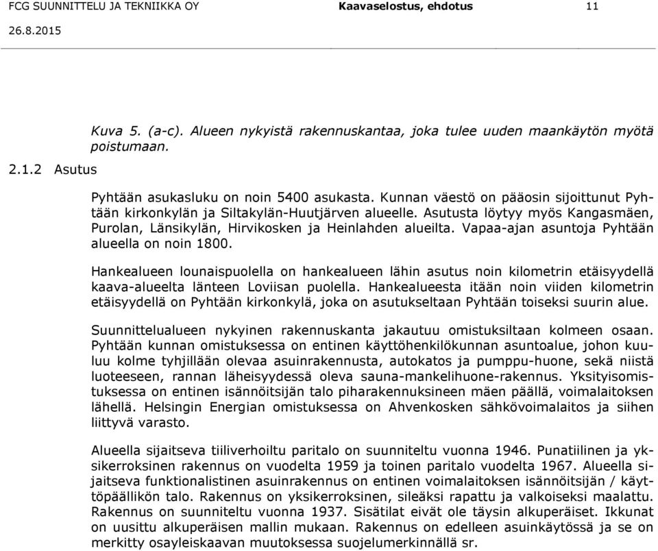 Asutusta löytyy myös Kangasmäen, Purolan, Länsikylän, Hirvikosken ja Heinlahden alueilta. Vapaa-ajan asuntoja Pyhtään alueella on noin 1800.