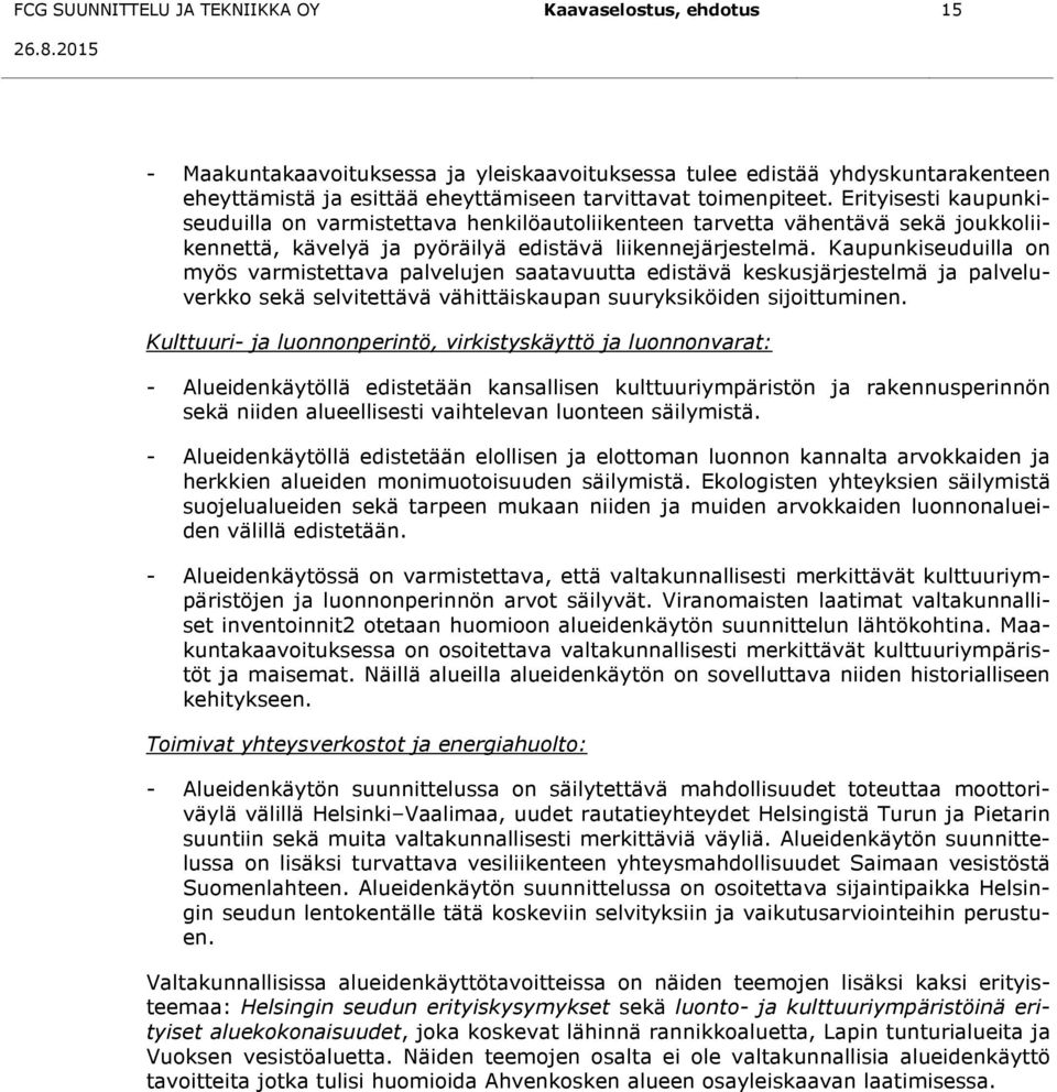 Kaupunkiseuduilla on myös varmistettava palvelujen saatavuutta edistävä keskusjärjestelmä ja palveluverkko sekä selvitettävä vähittäiskaupan suuryksiköiden sijoittuminen.
