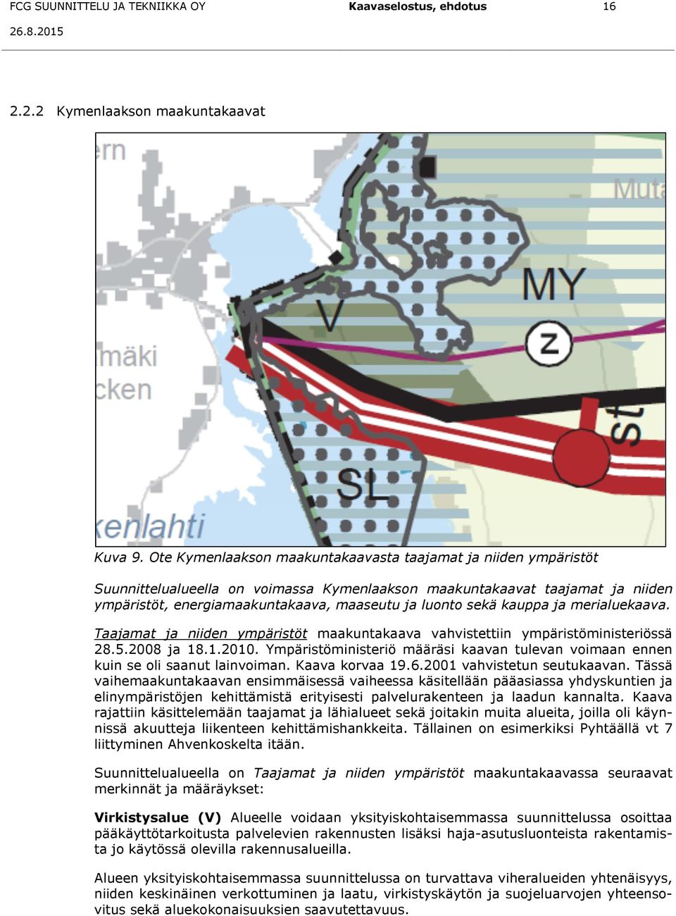sekä kauppa ja merialuekaava. Taajamat ja niiden ympäristöt maakuntakaava vahvistettiin ympäristöministeriössä 28.5.2008 ja 18.1.2010.
