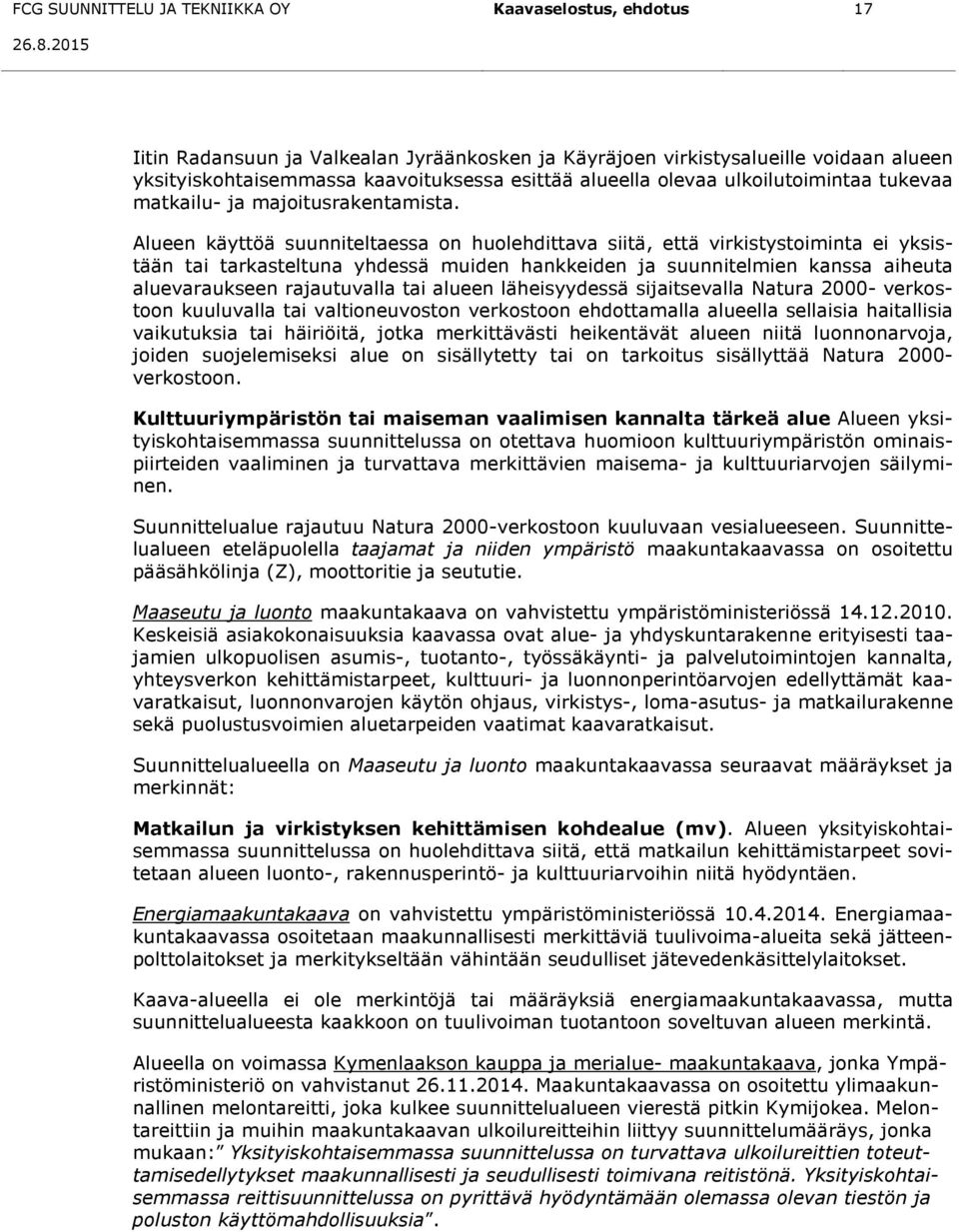 Alueen käyttöä suunniteltaessa on huolehdittava siitä, että virkistystoiminta ei yksistään tai tarkasteltuna yhdessä muiden hankkeiden ja suunnitelmien kanssa aiheuta aluevaraukseen rajautuvalla tai