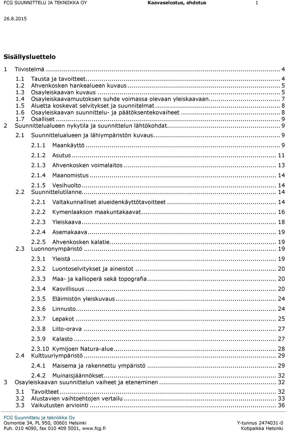 6 Osayleiskaavan suunnittelu- ja päätöksentekovaiheet... 8 1.7 Osalliset... 9 2 Suunnittelualueen nykytila ja suunnittelun lähtökohdat... 9 2.1 Suunnittelualueen ja lähiympäristön kuvaus... 9 2.1.1 Maankäyttö.