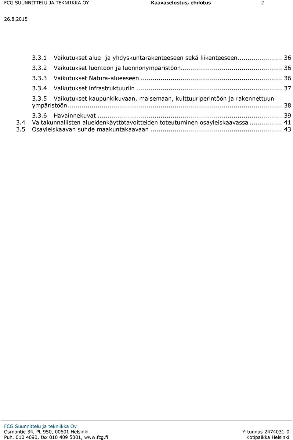 .. 38 3.3.6 Havainnekuvat... 39 3.4 Valtakunnallisten alueidenkäyttötavoitteiden toteutuminen osayleiskaavassa... 41 3.5 Osayleiskaavan suhde maakuntakaavaan.