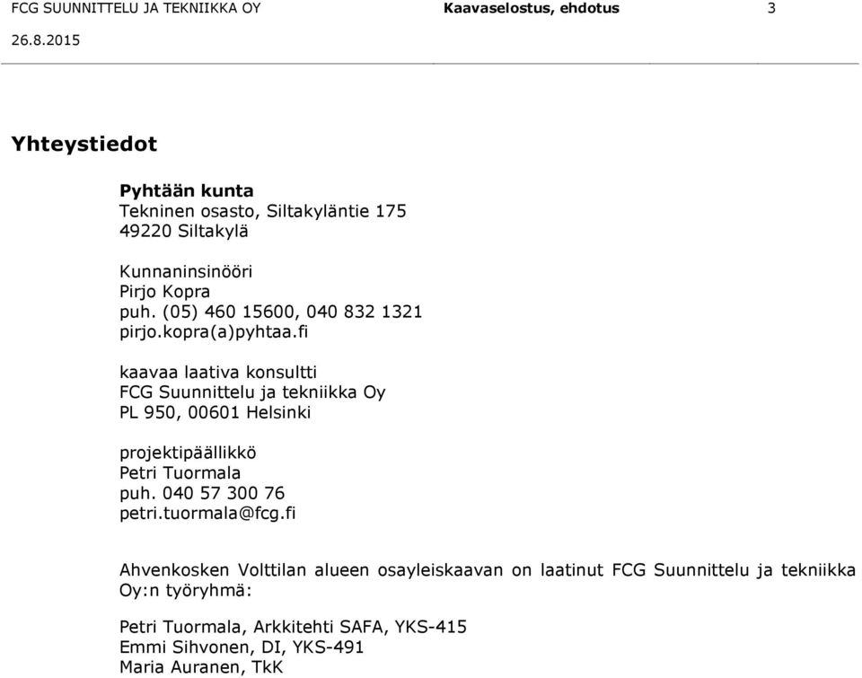 fi kaavaa laativa konsultti FCG Suunnittelu ja tekniikka Oy PL 950, 00601 Helsinki projektipäällikkö Petri Tuormala puh. 040 57 300 76 petri.