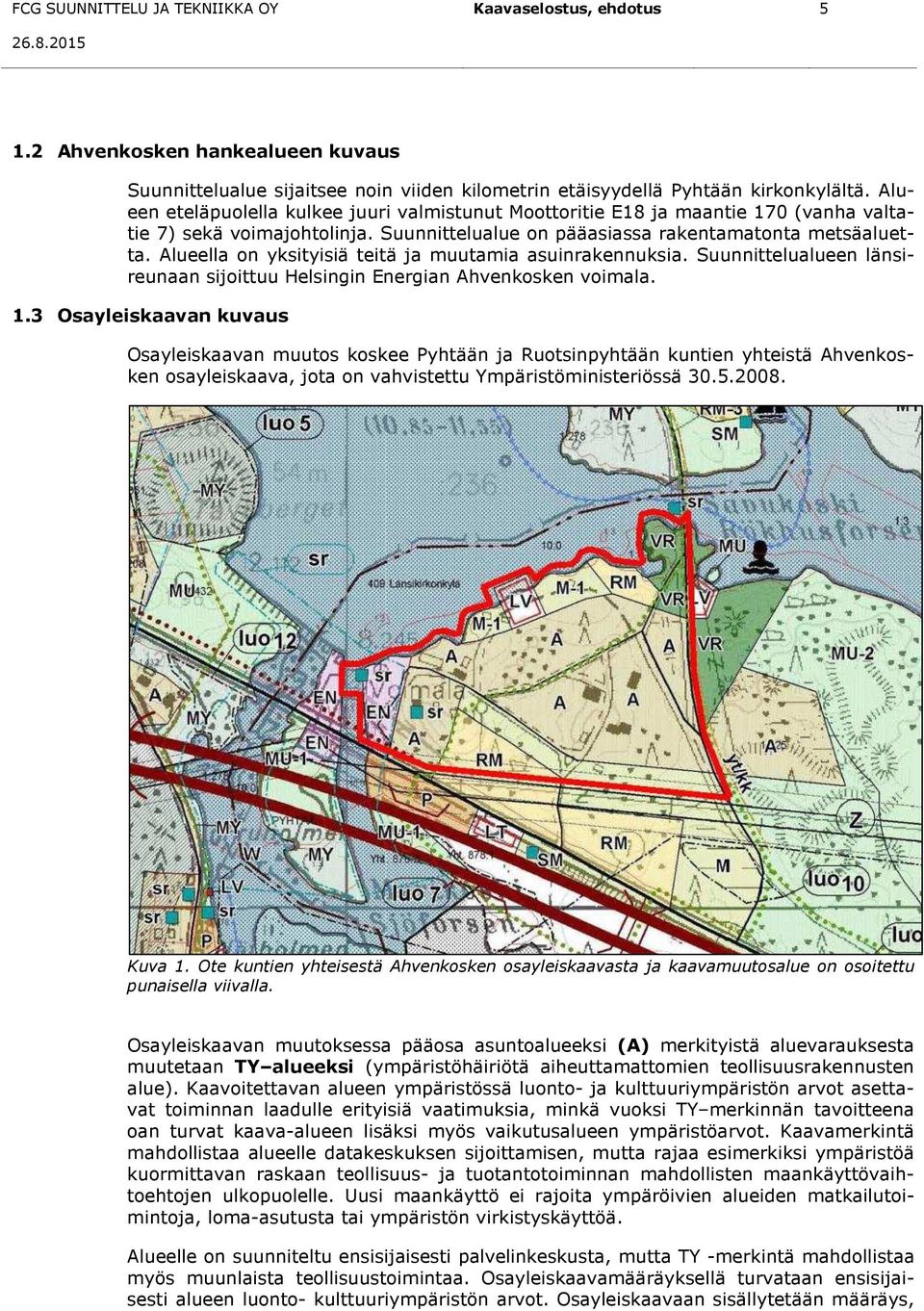Alueella on yksityisiä teitä ja muutamia asuinrakennuksia. Suunnittelualueen länsireunaan sijoittuu Helsingin Energian Ahvenkosken voimala. 1.