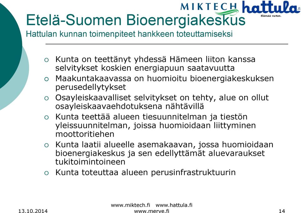 nähtävillä Kunta teettää alueen tiesuunnitelman ja tiestön yleissuunnitelman, joissa huomioidaan liittyminen moottoritiehen Kunta laatii alueelle asemakaavan, jossa