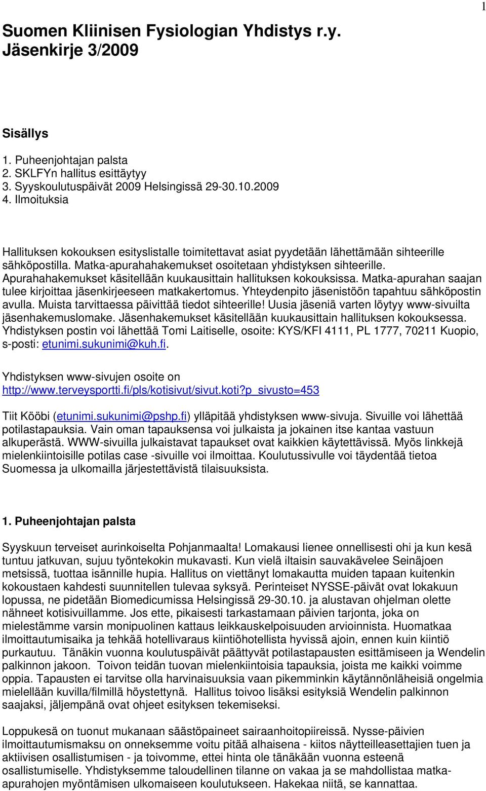 Apurahahakemukset käsitellään kuukausittain hallituksen kokouksissa. Matka-apurahan saajan tulee kirjoittaa jäsenkirjeeseen matkakertomus. Yhteydenpito jäsenistöön tapahtuu sähköpostin avulla.
