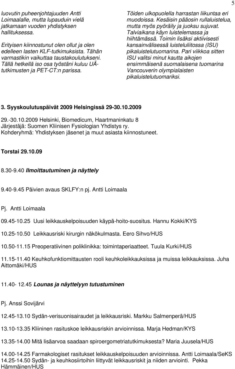 Kesäisin pääosin rullaluistelua, mutta myös pyöräily ja juoksu sujuvat. Talviaikana käyn luistelemassa ja hiihtämässä.