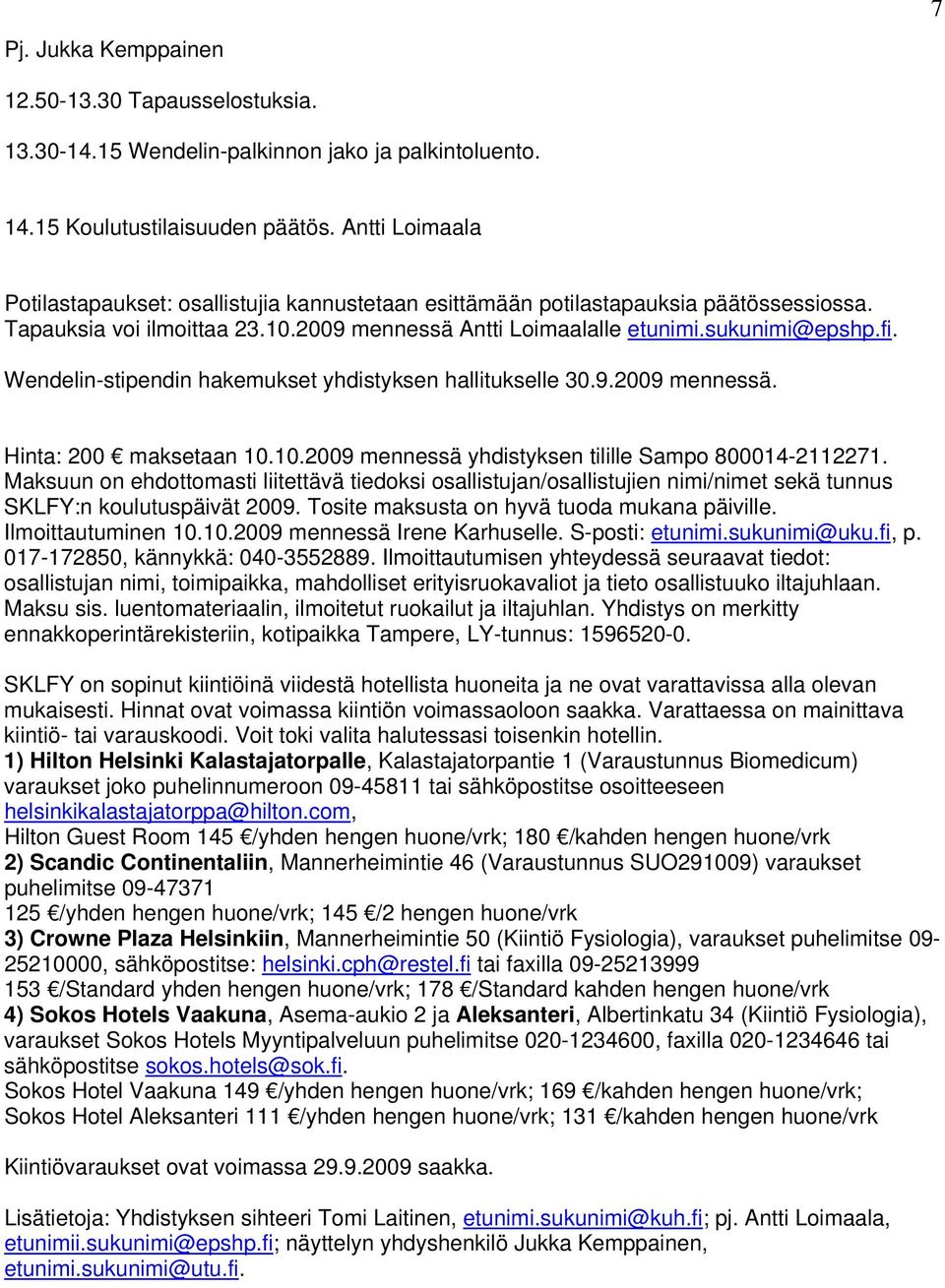 Wendelin-stipendin hakemukset yhdistyksen hallitukselle 30.9.2009 mennessä. Hinta: 200 maksetaan 10.10.2009 mennessä yhdistyksen tilille Sampo 800014-2112271.