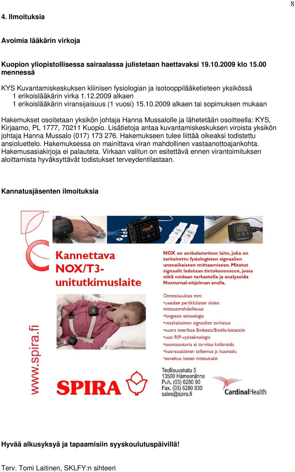 2009 alkaen tai sopimuksen mukaan Hakemukset osoitetaan yksikön johtaja Hanna Mussalolle ja lähetetään osoitteella: KYS, Kirjaamo, PL 1777, 70211 Kuopio.