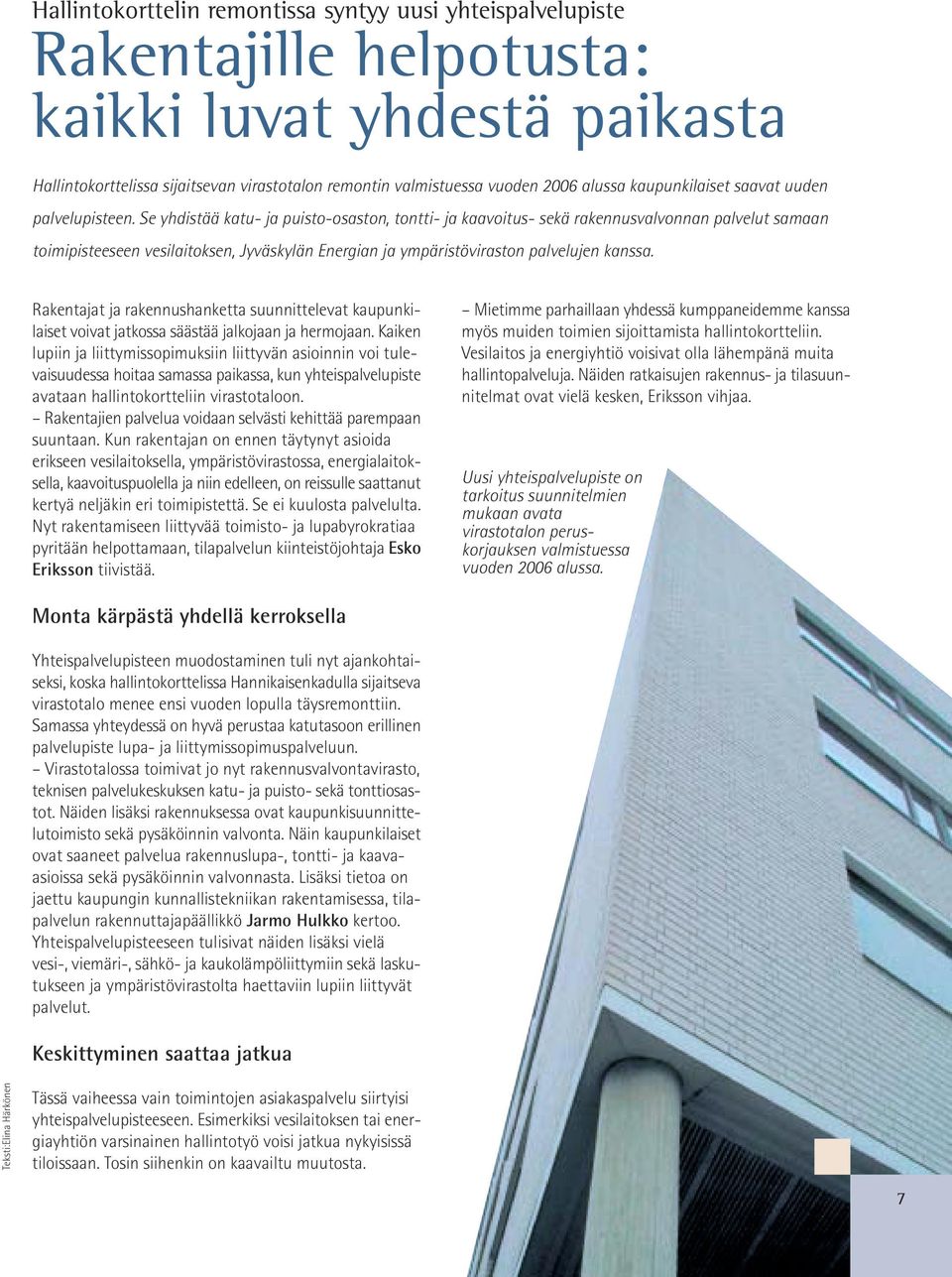 Se yhdistää katu- ja puisto-osaston, tontti- ja kaavoitus- sekä rakennusvalvonnan palvelut samaan toimipisteeseen vesilaitoksen, Jyväskylän Energian ja ympäristöviraston palvelujen kanssa.