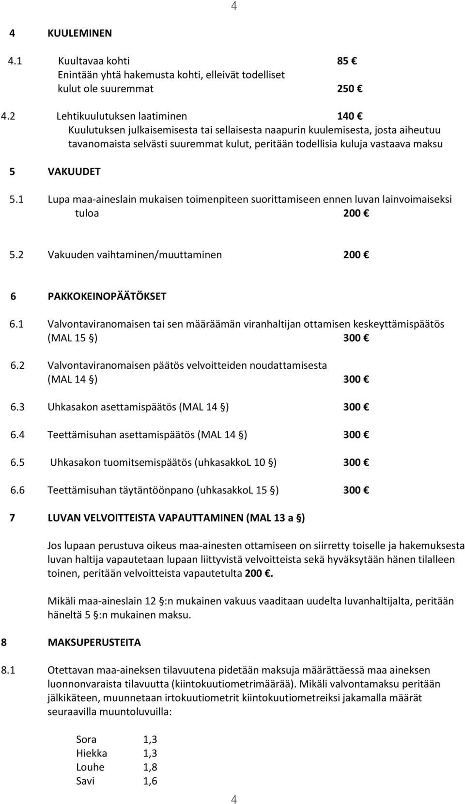 VAKUUDET 5.1 Lupa maa-aineslain mukaisen toimenpiteen suorittamiseen ennen luvan lainvoimaiseksi tuloa 200 5.2 Vakuuden vaihtaminen/muuttaminen 200 6 PAKKOKEINOPÄÄTÖKSET 6.