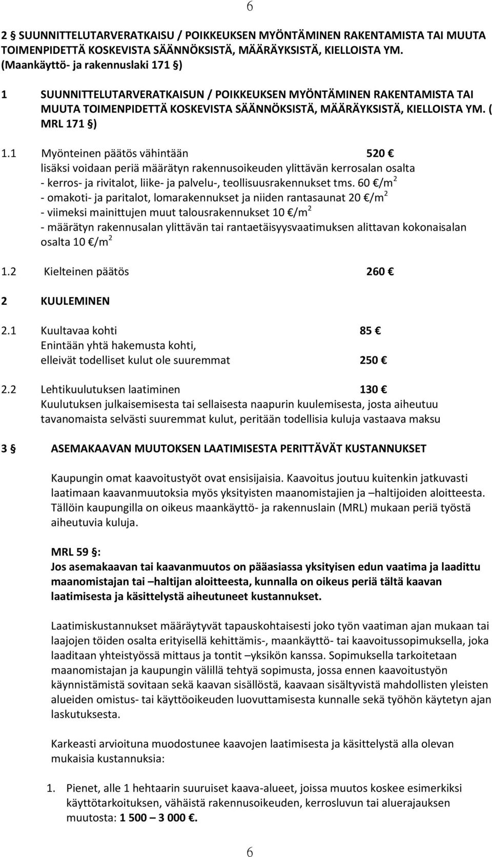 1 Myönteinen päätös vähintään 520 lisäksi voidaan periä määrätyn rakennusoikeuden ylittävän kerrosalan osalta - kerros- ja rivitalot, liike- ja palvelu-, teollisuusrakennukset tms.