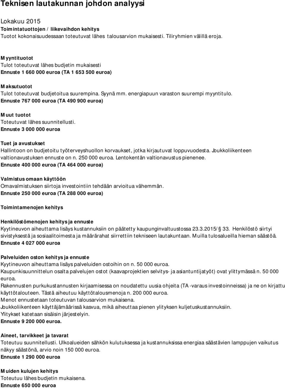 energiapuun varaston suurempi myyntitulo. Ennuste 767 000 euroa (TA 490 900 euroa) Muut tuotot Toteutuvat lähes suunnitellusti.