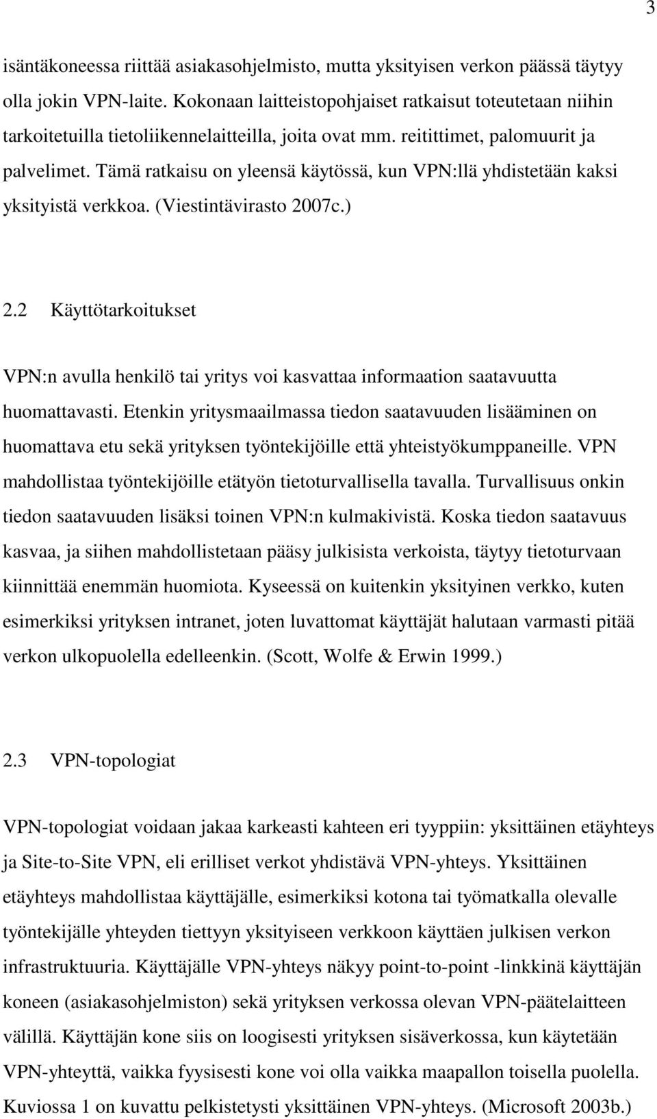 Tämä ratkaisu on yleensä käytössä, kun VPN:llä yhdistetään kaksi yksityistä verkkoa. (Viestintävirasto 2007c.) 2.