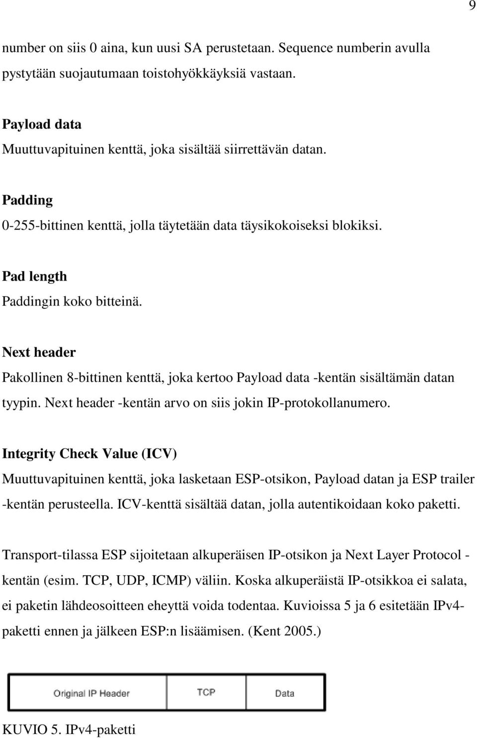 Next header Pakollinen 8-bittinen kenttä, joka kertoo Payload data -kentän sisältämän datan tyypin. Next header -kentän arvo on siis jokin IP-protokollanumero.