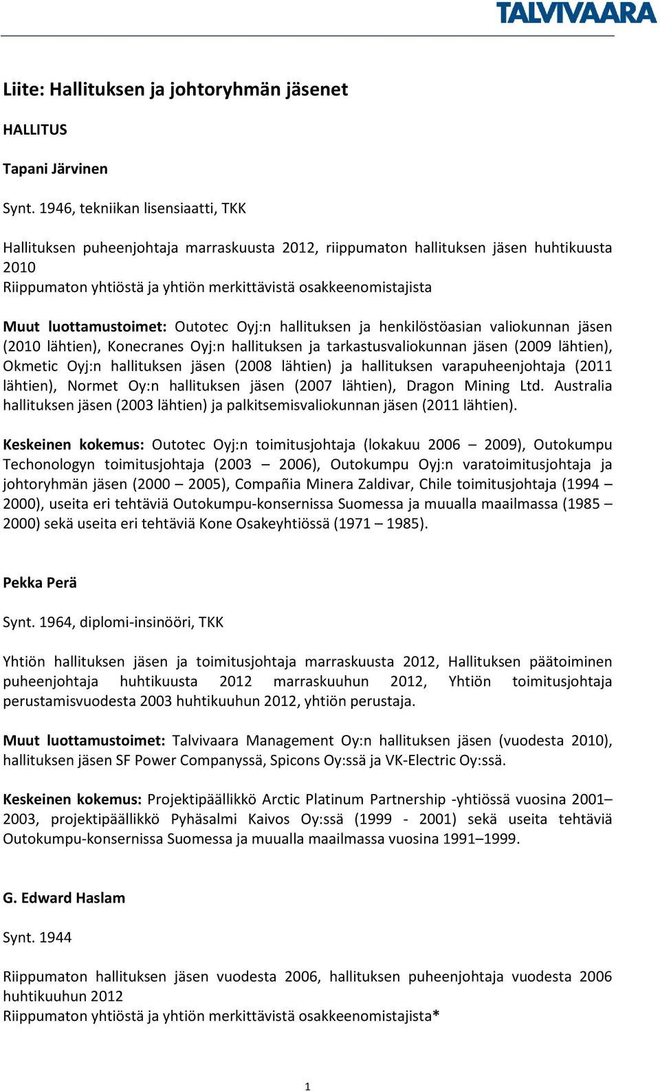 valiokunnan jäsen (2010 lähtien), Konecranes Oyj:n hallituksen ja tarkastusvaliokunnan jäsen (2009 lähtien), Okmetic Oyj:n hallituksen jäsen (2008 lähtien) ja hallituksen varapuheenjohtaja (2011