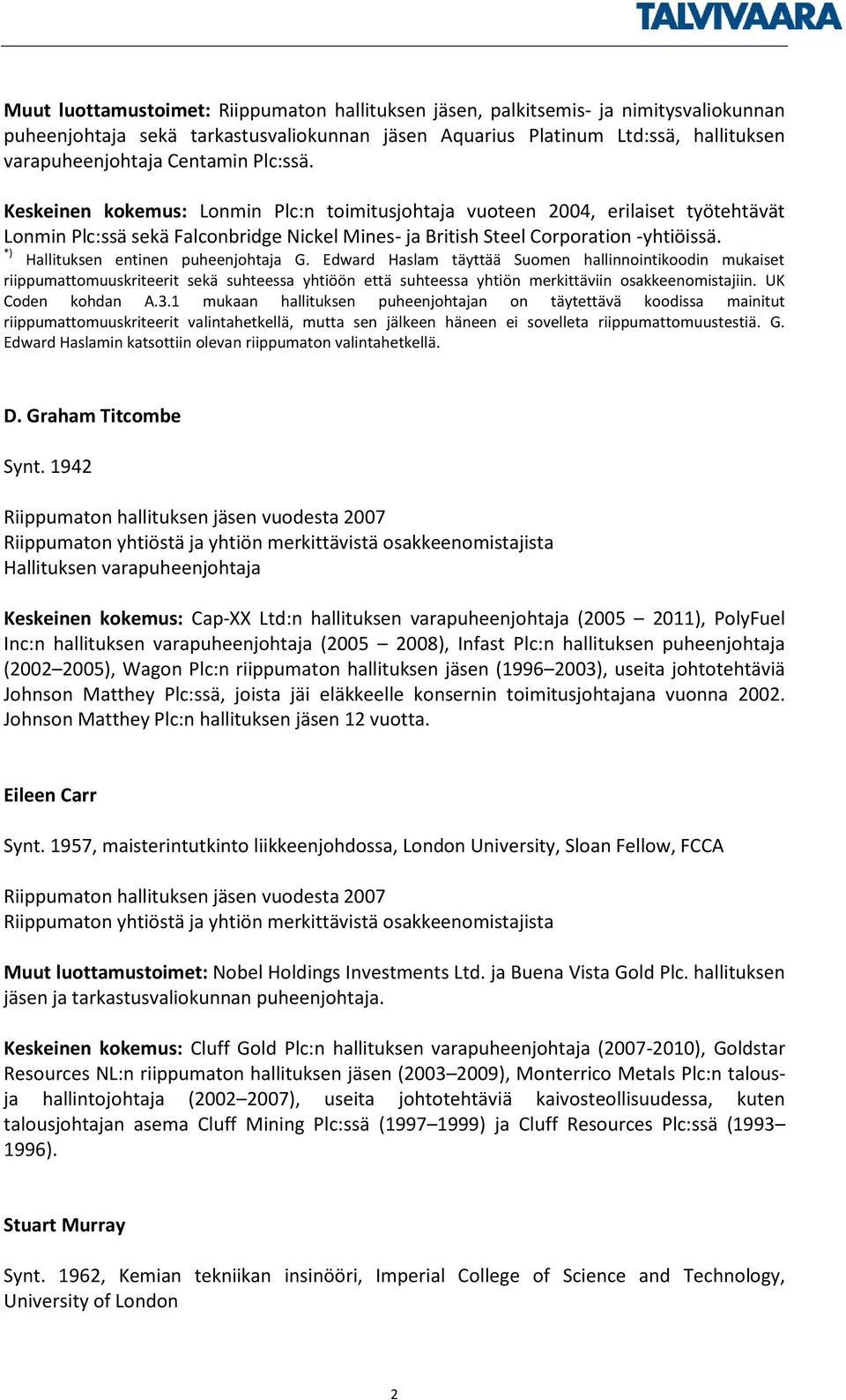 *) Hallituksen entinen puheenjohtaja G. Edward Haslam täyttää Suomen hallinnointikoodin mukaiset riippumattomuuskriteerit sekä suhteessa yhtiöön että suhteessa yhtiön merkittäviin osakkeenomistajiin.