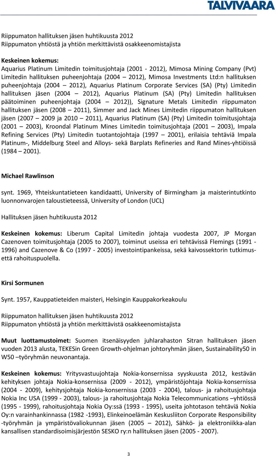 hallituksen päätoiminen puheenjohtaja (2004 2012)), Signature Metals Limitedin riippumaton hallituksen jäsen (2008 2011), Simmer and Jack Mines Limitedin riippumaton hallituksen jäsen (2007 2009 ja