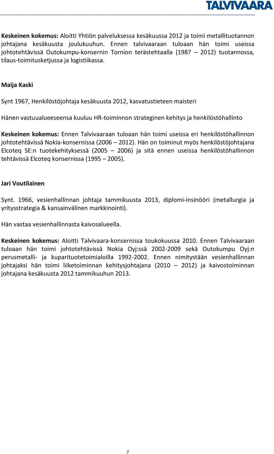 Maija Kaski Synt 1967, Henkilöstöjohtaja kesäkuusta 2012, kasvatustieteen maisteri Hänen vastuualueeseensa kuuluu HR-toiminnon strateginen kehitys ja henkilöstöhallinto Keskeinen kokemus: Ennen