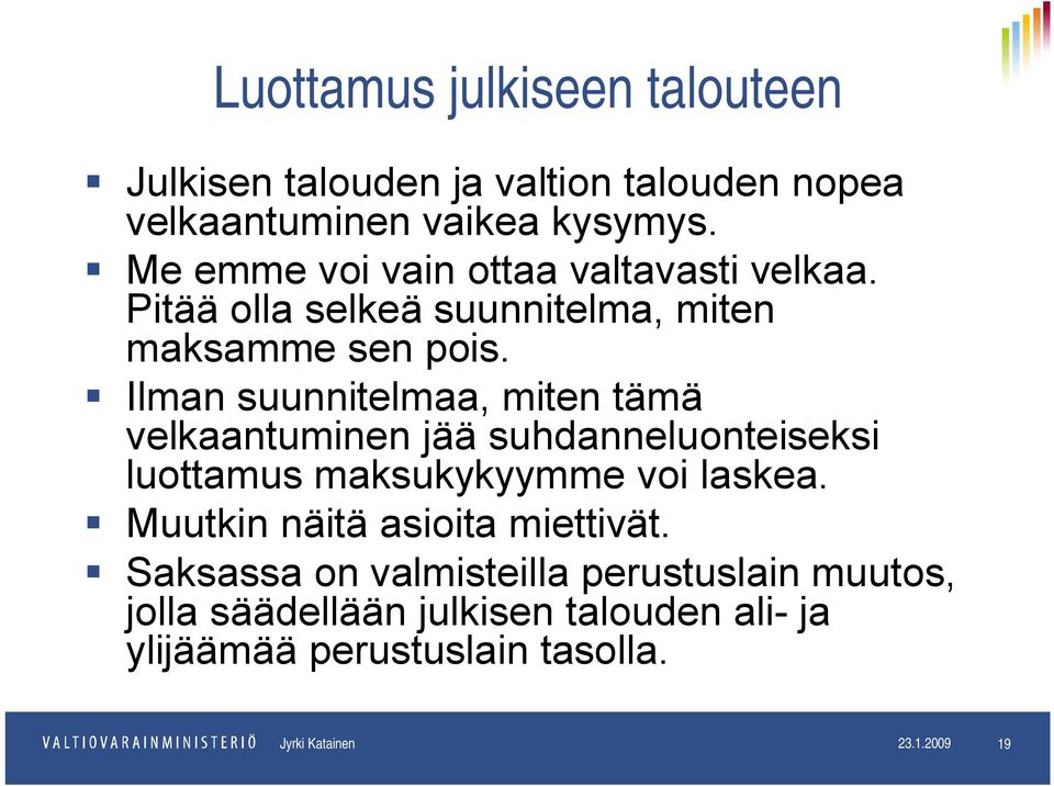 Ilman suunnitelmaa, miten tämä velkaantuminen jää suhdanneluonteiseksi luottamus maksukykyymme voi laskea.