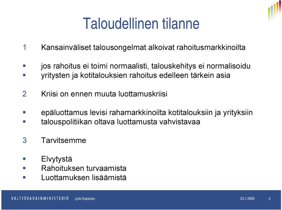 ennen muuta luottamuskriisi epäluottamus levisi rahamarkkinoilta kotitalouksiin ja yrityksiin talouspolitiikan oltava