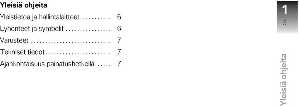 ............... 6 Varusteet............................ 7 Tekniset tiedot.
