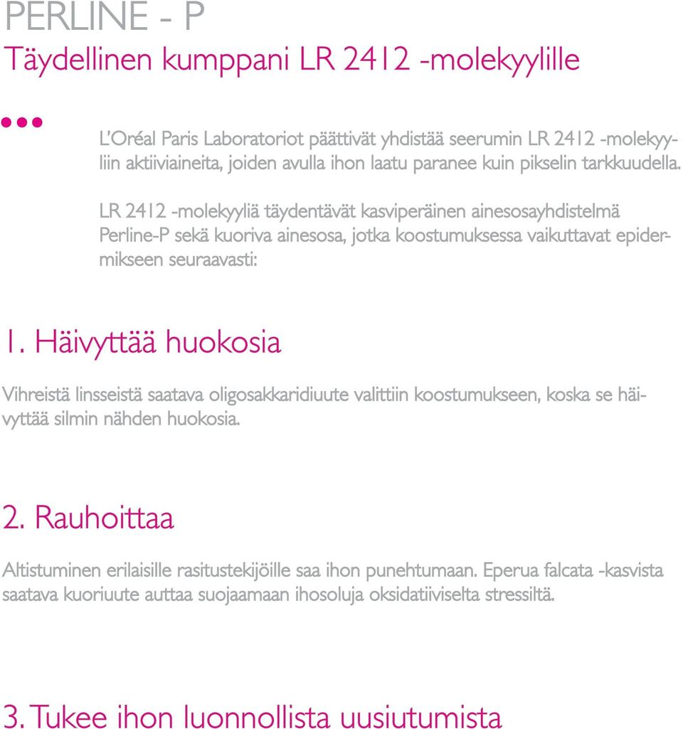 LR 2412 -molekyyliä täydentävät kasviperäinen ainesosayhdistelmä Perline-P sekä kuoriva ainesosa, jotka koostumuksessa vaikuttavat epidermikseen seuraavasti: 1.