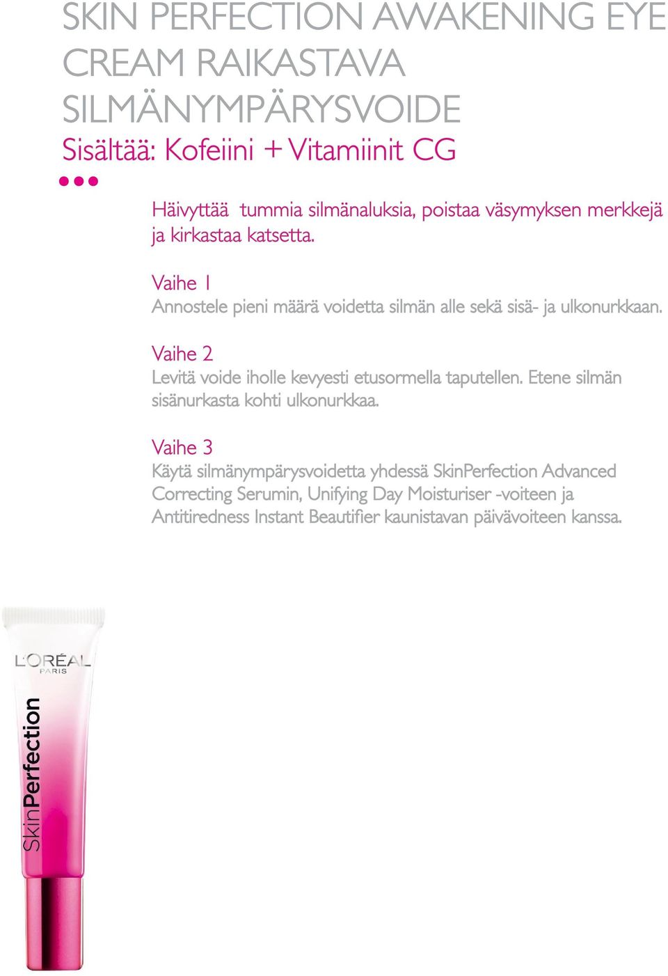 Vaihe 2 Levitä voide iholle kevyesti etusormella taputellen. Etene silmän sisänurkasta kohti ulkonurkkaa.