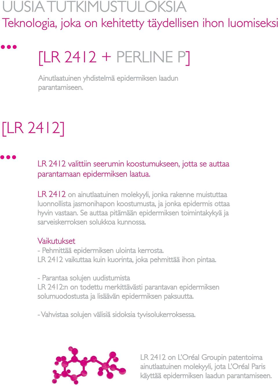 LR 2412 on ainutlaatuinen molekyyli, jonka rakenne muistuttaa luonnollista jasmonihapon koostumusta, ja jonka epidermis ottaa hyvin vastaan.